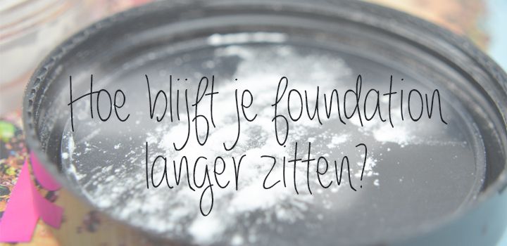 Hoe blijft je foundation langer zitten